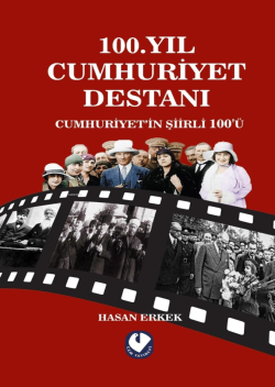 100.Yıl Cumhuriyet Destanı ;Cumhuriyet’in Şiirli 100’ü - Hasan Erkek |