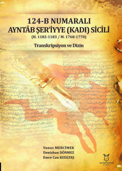 124-B Numaralı Ayntab Şer’iyyye (Kadı) Sicili (H. 1182-1183 / M. 1768-1770) Transkripsiyon ve Dizin