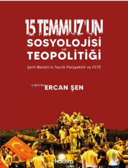 15 Temmuz’un Sosyolojisi ve Teopolitiği;Şerif Mardin’in Teorik Perspektifi ve FETÖ