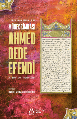 17 Yüzyılda Bir Osmanlı Âlimi Müneccimbaşı Ahmed Dede Efendi;(Dil - Bilim - Tarih - Tasavvuf - Kültür)