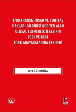 1789 Fransız İnsan ve Yurttaş Hakları Bildirisi'nde Yer AlanUlusal Egemenlik İlkesinin 1921 ve 1924 Türk Anayasalarına Etkileri