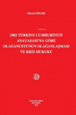 1982 Türkiye Cumhuriyeti Anayasası'Na Göre Olağanüstünün Olağanlaşması Ve Kriz Hukuku