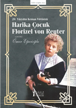 20. Yüzyılın Keman Virtüözü Harika Çocuk Florizel Von Reuter - Ömer Eğ