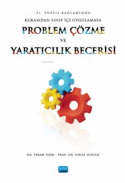 21. Yüzyıl Bağlamında Kuramdan Sınıf İçi Uygulamaya;Problem Çözme Ve Yaratıcılık Becerisi