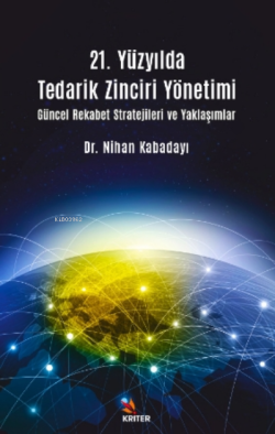 21 Yüzyılda Tedarik Zinciri Yönetimi Güncel Rekabet Stratejileri ve Yaklaşımlar