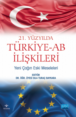 21. Yüzyılda Türkiye -AB İlişkileri: Yeni Çağın Eski Meseleleri