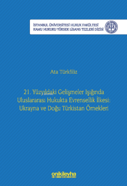 21. Yüzyıldaki Gelişmeler Işığında Uluslararası Hukukta Evrensellik İlkesi: Ukrayna ve Doğu Türkistan Örnekleri İstanbul Üniversitesi Hukuk Fakültesi Kamu Hukuk