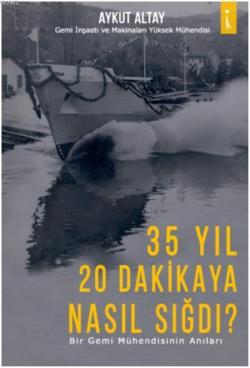 35 Yıl 20 Dakikaya Nasıl Sığdı?; Bir Gemi Mühendisinin Anıları