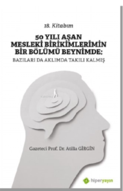 50 Yılı Aşan Mesleki Birikimlerimin Bir Bölümü Beynimde: Bazıları da Aklımda Takılı Kalmış