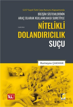 5237 Sayılı Türk Ceza Kanunu Kapsamında Bilişim Sistemlerinin Araç Olarak Kullanılması Suretiyle Nitelikli Dolandırıcılık Suçu