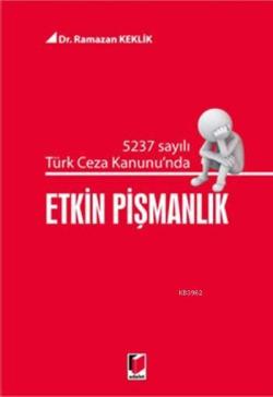 5237 Sayılı Türk Ceza Kanununda Etkin Pişmanlık