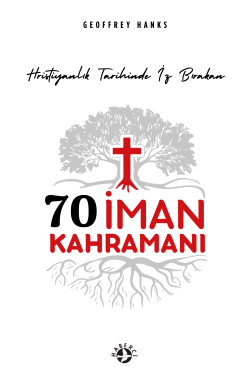 70 İman Kahramanı;Hristiyanlık Tarihinda İz Bırakan