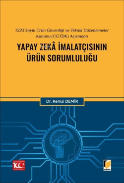 7223 Sayılı Ürün Güvenliği ve Teknik Düzenlemeler Kanunu (ÜGTDK) Açısından Yapay Zekâ İmalatçısının Ürün Sorumluluğu