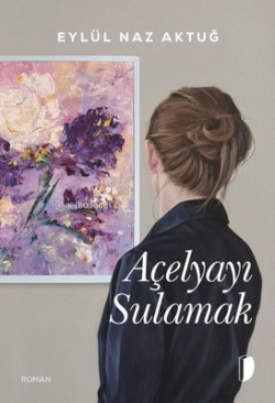 Açelyayı Sulamak - Eylül Naz Aktuğ | Yeni ve İkinci El Ucuz Kitabın Ad