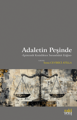 Adaletin Peşinde;Epistemik Kesinlikten Sorumluluk Etiğine