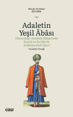 Adaletin Yeşil Abası;Güneydoğu Anadolu Bölgesinde Seyyid ve Şeriflerin Arabuluculuk İşlevi - Turabdin Örneği