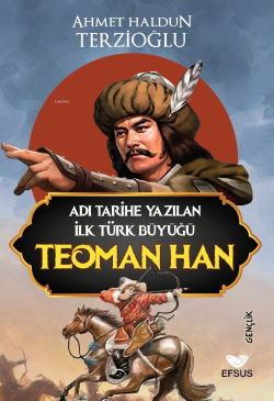 Adı Tarihe Yazılan İlk Türk Büyüğü Teoman Han - Ahmet Haldun Terzioğlu