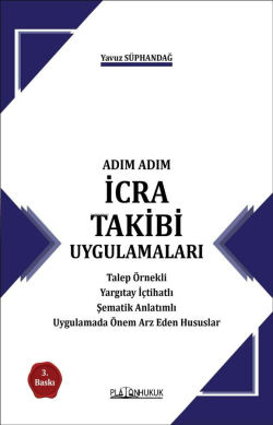 Adım Adım İcra Takibi Uygulamaları;Talep Örnekli Yargıtay İçtihatlı Şematik Anlatımlı Uygulamada Önem Arz Eden Hususlar