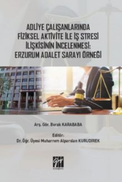 Adliye Çalışanlarında Fiziksel Aktivite ile İş Stresi İlişkisinin İncelenmesi ;Erzurum Adalet Sarayı Örneği