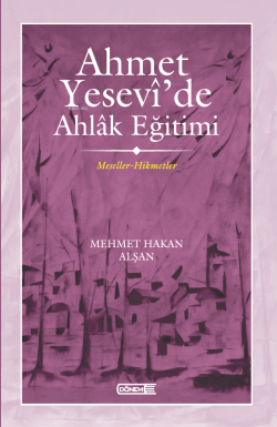 Ahmet Yesevî’de Ahlâk eğitimi ;Meseller-Hikmetler