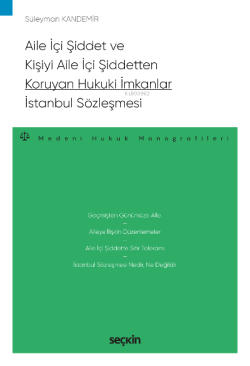 Aile İçi Şiddet ve Kişiyi Aile İçi Şiddetten Koruyan Hukuki İmkanlar – İstanbul Sözleşmesi;– Medeni Hukuk Monografileri –