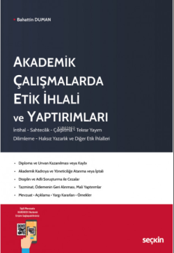 Akademik Çalışmalarda Etik İhlali ve Yaptırımları;İntihal – Sahtecilik – Çarpıtma – Tekrar Yayım – Dilimleme – Haksız Yazarlık ve Diğer Etik İhlalleri