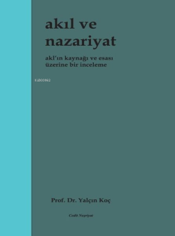 Akıl ve Nazariyat - Akl'ın Kaynağı ve Esası Üzerine Bir İnceleme