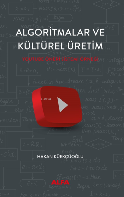 Algoritmalar Ve Kültürel Üretim;Youtube Öneri Sistemi Örneği - Hakan K