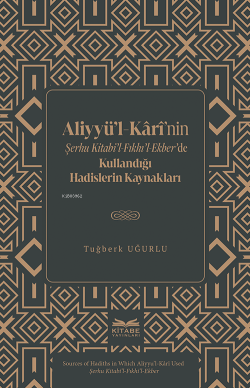 Aliyyü’l-Kârî’nin Şerhu Kitabi’l-Fıkhı’l-Ekber’de Kullandığı Hadislerin Kaynakları