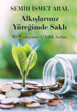 Alkışlarınız Yüreğimde Saklı ;Bir Bankacının 32 Yıllık Anıları