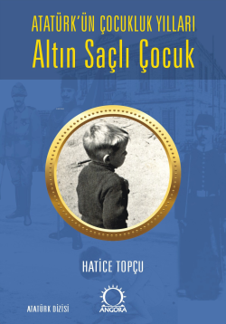 Altın Saçlı Çocuk ;Atatürk’ün Çocukluk Yılları - Hatice Topçu | Yeni v