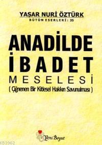 Anadilinde İbadet Meselesi; Çiğnenen Bir Kitlesel Hakkın Savunulması