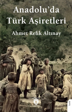 Anadolu’da Türk Aşiretleri - Ahmet Refik Altınay | Yeni ve İkinci El U