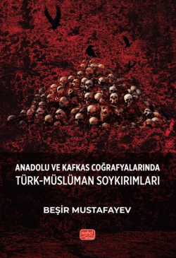 Anadolu ve Kafkas Coğrafyalarında Türk-Müslüman Soykırımları