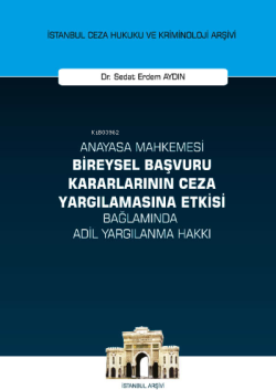 Anayasa Mahkemesi Bireysel Başvuru Kararlarının Ceza Yargılamasına Etkisi Bağlamında Adil Yargılanma Hakkı