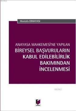 Anayasa Mahkemesi'ne Yapılan Bireysel Başvuruların Kabul Edilebilirlik Bakımından İncelenmesi