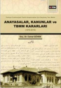 Anayasalar Kanunlar ve TBMM Kararları (1876-2016); Türkiye Cumhuriyeti Tarihi Araştırmaları İçin Seçilmiş Tam Metin