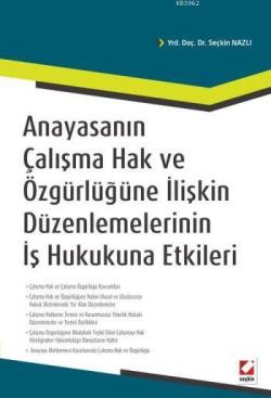 Anayasanın Çalışma Hak ve Özgürlüğüne İlişkin Düzenlemelerinin İş Hukukuna Etkileri