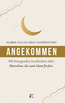 Angekommen;Mit Bewegenden Geschichten Über Menschen,Die Zum İslam Finden