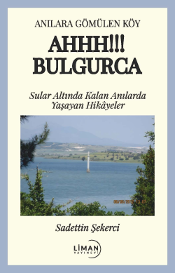 Anılara Gömülen Köy Ahhh!!! Bulgurca;Sular Altında Kalan Anılarda Yaşayan Hikâyeler