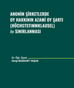 Anonim Şirketlerde Oy Hakkının Azami Oy Şartı (Höchststımmklausel) ile Sınırlanması