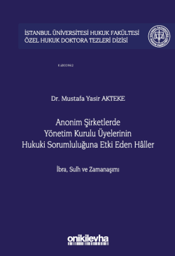 Anonim Şirketlerde Yönetim Kurulu Üyelerinin Hukuki Sorumluluğuna Etki Eden Haller;İbra, Sulh , Zaman Aşımı