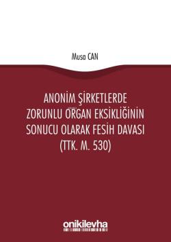 Anonim Şirketlerde Zorunlu Organ Eksikliğinin Sonucu Olarak Fesih Davası (TTK. m. 530)