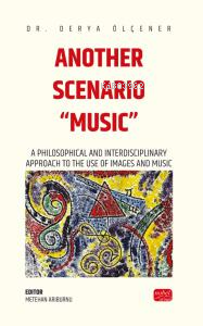 Another Scenario “Music”;A Philosophical and Interdisciplinary Approach to the Use of Images and Music