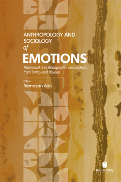 Anthropology and Sociology of Emotions;Theoretical and Ethnographic Perspectives From Turkey and Beyond