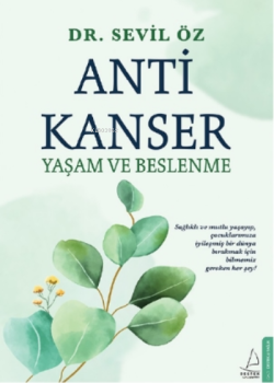 Anti Kanser Yaşam ve Beslenme;Sağlıklı ve Mutlu Yaşayıp, Çocuklarımıza İyileşmiş Bir Dünya Bırakmak için Bilmemiz Gereken Her Şey!