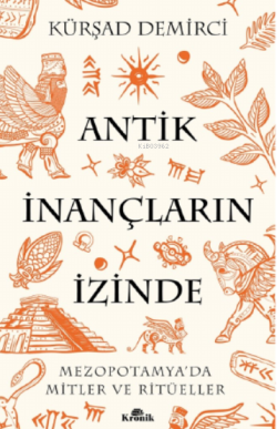 Antik İnançların İzinde;Mezopotamya’da Mitler ve Ritüeller - Kürşad De