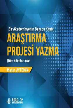 Araştırma Projesi Yazma - Bir Akademisyenin Başucu Kitabı - Tüm Bilimler İçin