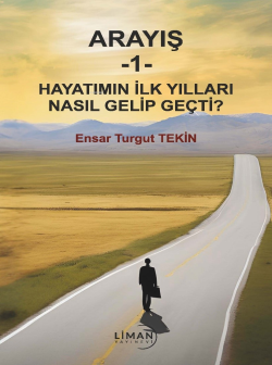 Arayış - 1 - Hayatın İlk Yılları Nasıl Gelip Geçti?