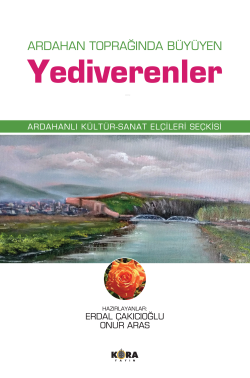 Ardahan Toprağında Büyüyen Yediverenler;Ardahanlı Kültür-Sanat Elçileri Seçkisi